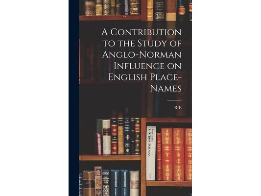 A Contribution to the Study of Anglo-Norman Influence on English Place-names