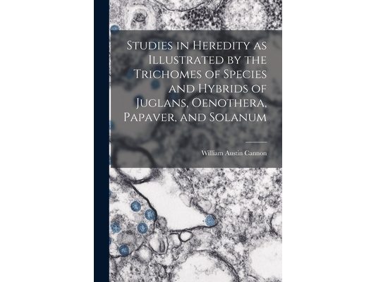 Studies in Heredity as Illustrated by the Trichomes of Species and Hybrids of Juglans, Oenothera, Papaver, and Solanum