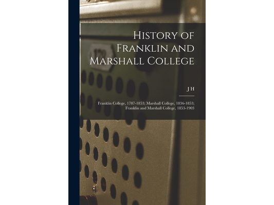 History of Franklin and Marshall College; Franklin College, 1787-1853; Marshall College, 1836-1853; Franklin and Marshall College, 1853-1903