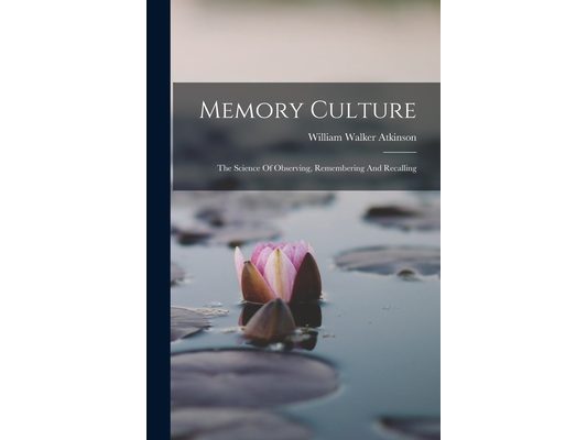 Memory Culture: The Science Of Observing, Remembering And Recalling