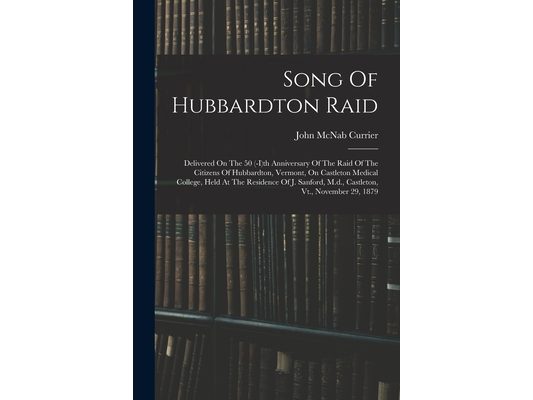 Song Of Hubbardton Raid: Delivered On The 50 (-i)th Anniversary Of The Raid Of The Citizens Of Hubbardton, Vermont, On Castleton Medical Colleg