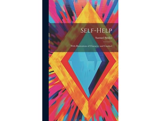 Self-Help: With Illustrations of Character and Conduct