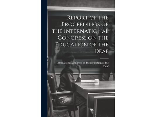 Report of the Proceedings of the International Congress on the Education of the Deaf