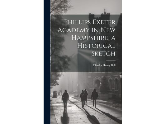Phillips Exeter Academy in New Hampshire, a Historical Sketch