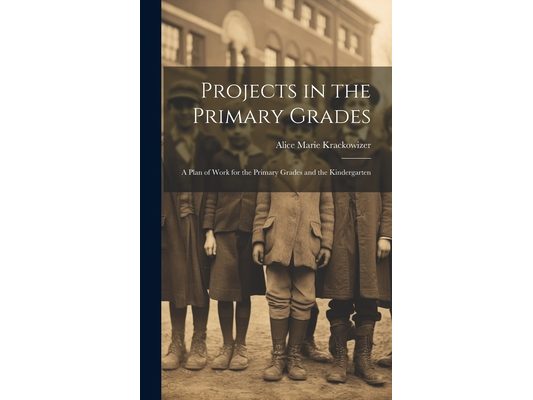 Projects in the Primary Grades: A Plan of Work for the Primary Grades and the Kindergarten
