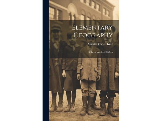 Elementary Geography: A Text-Book for Children