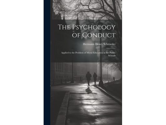 The Psychology of Conduct: Applied to the Problem of Moral Education in the Public Schools