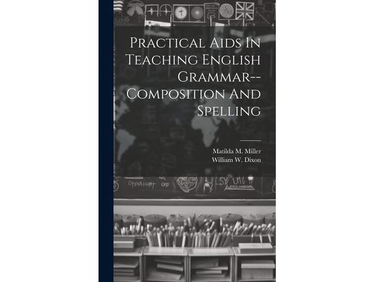 Practical Aids In Teaching English Grammar--composition And Spelling