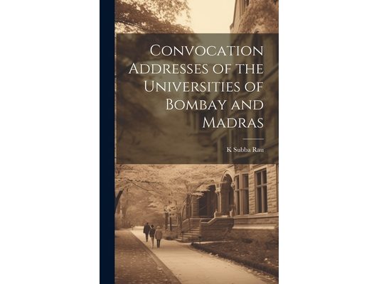 Convocation Addresses of the Universities of Bombay and Madras