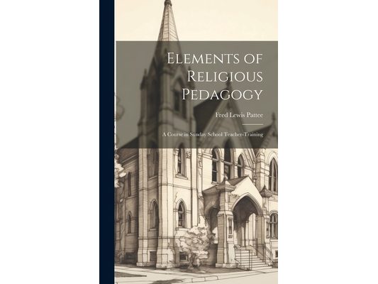Elements of Religious Pedagogy: A Course in Sunday School Teacher-training