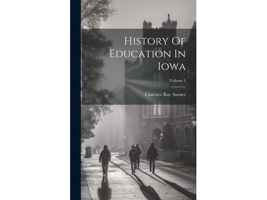 History Of Education In Iowa; Volume 1