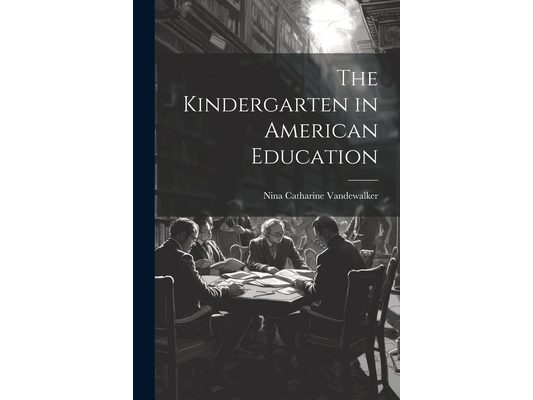The Kindergarten in American Education