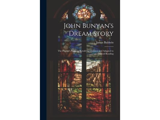 John Bunyan's Dream Story; the Pilgrim's Progress Retold for Children and Adapted to School Reading