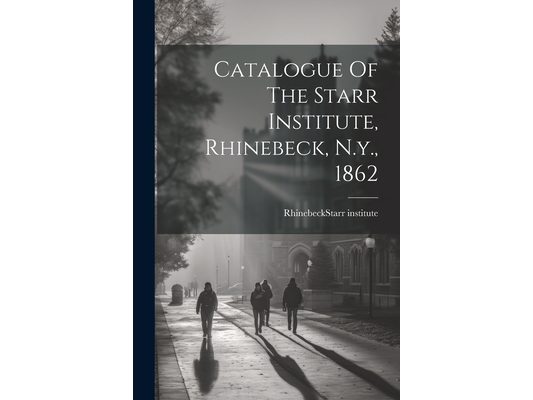 Catalogue Of The Starr Institute, Rhinebeck, N.y., 1862