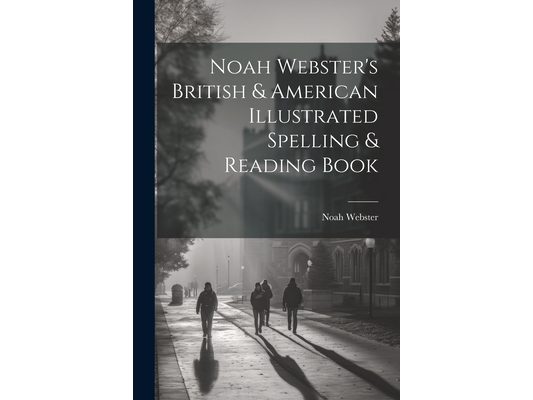 Noah Webster's British & American Illustrated Spelling & Reading Book