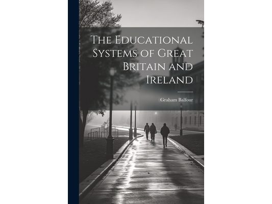 The Educational Systems of Great Britain and Ireland