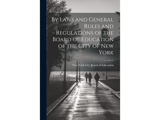 By Laws and General Rules and Regulations of the Board of Education of the City of New York