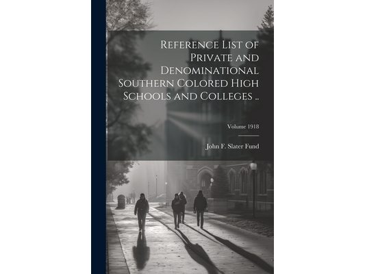 Reference List of Private and Denominational Southern Colored High Schools and Colleges ..; Volume 1918