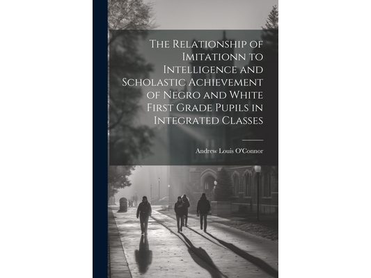 The Relationship of Imitationn to Intelligence and Scholastic Achievement of Negro and White First Grade Pupils in Integrated Classes