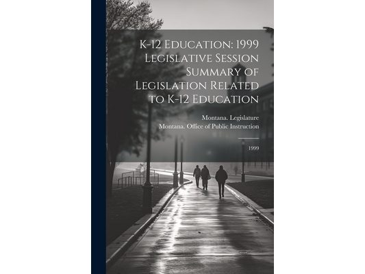 K-12 Education: 1999 Legislative Session Summary of Legislation Related to K-12 Education: 1999