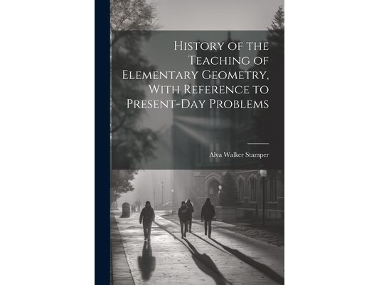 History of the Teaching of Elementary Geometry, With Reference to Present-day Problems