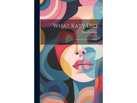 What Katy Did: A Story by Susan Coolidge