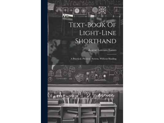 Text-book Of Light-line Shorthand: A Practical, Phonetic System, Without Shading