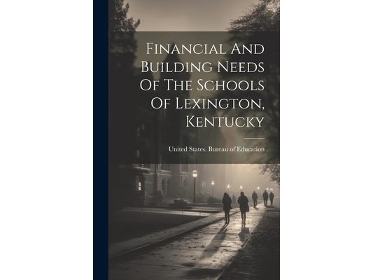 Financial And Building Needs Of The Schools Of Lexington, Kentucky