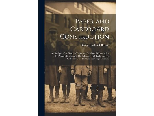 Paper and Cardboard Construction: An Analysis of the Scope of Paper and Cardboard Construction for Primary Grades of Public Schools...Book Problems, B