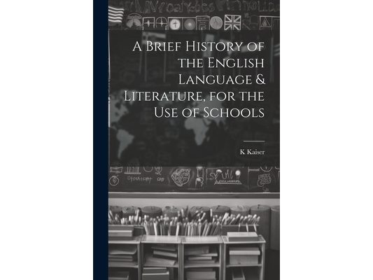 A Brief History of the English Language & Literature, for the Use of Schools