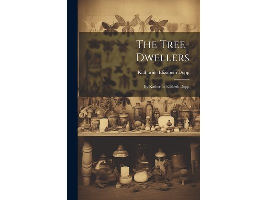 The Tree-Dwellers: By Katherine Elizbeth Dopp