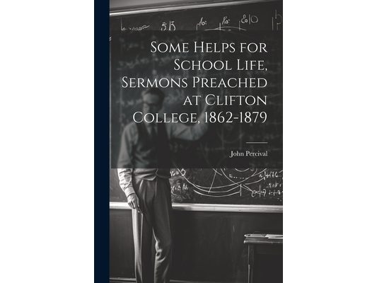 Some Helps for School Life, Sermons Preached at Clifton College, 1862-1879