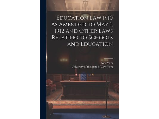 Education Law 1910 As Amended to May 1, 1912 and Other Laws Relating to Schools and Education