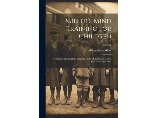 Miller's Mind Training for Children: A Practical Training for Successful Living; Educational Games That Train the Senses; Volume 2