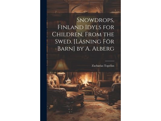 Snowdrops, Finland Idyls for Children, From the Swed. [Läsning För Barn] by A. Alberg