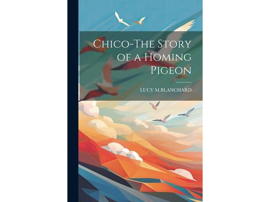 Chico-The Story of a Homing Pigeon