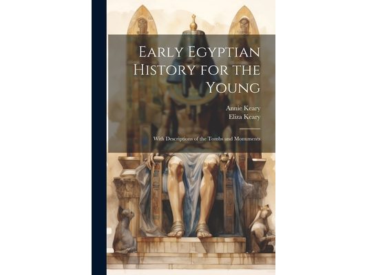 Early Egyptian History for the Young: With Descriptions of the Tombs and Monuments