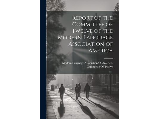 Report of the Committee of Twelve of the Modern Language Association of America