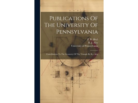 Publications Of The University Of Pennsylvania: Contributions To The Geometry Of The Triangle By R.j. Aley