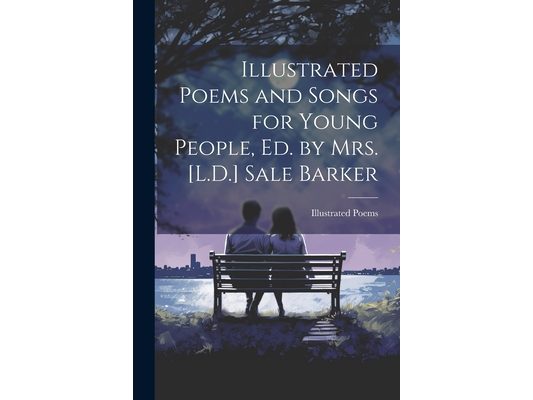 Illustrated Poems and Songs for Young People, Ed. by Mrs. [L.D.] Sale Barker