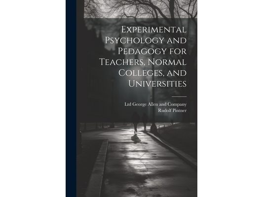 Experimental Psychology and Pedagogy for Teachers, Normal Colleges, and Universities