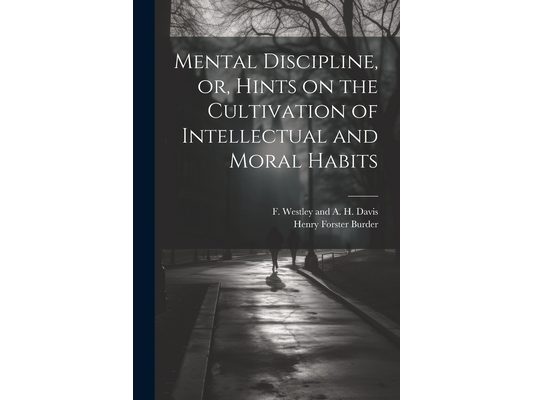 Mental Discipline, or, Hints on the Cultivation of Intellectual and Moral Habits