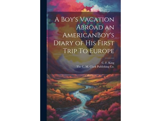 A Boy's Vacation Abroad an AmericanBoy's Diary of His First Trip To Europe