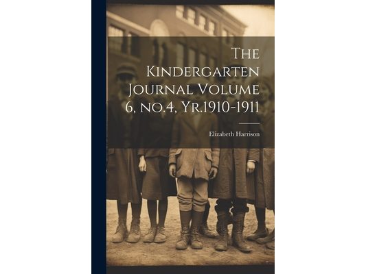 The Kindergarten Journal Volume 6, no.4, Yr.1910-1911