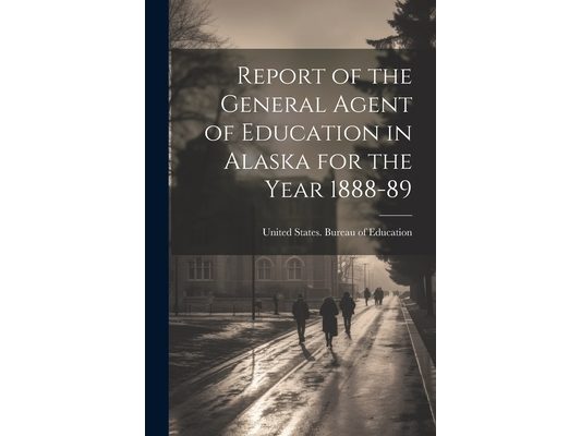 Report of the General Agent of Education in Alaska for the Year 1888-89