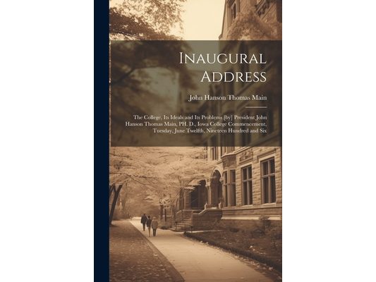 Inaugural Address: The College, its Ideals and its Problems [by] President John Hanson Thomas Main, PH. D., Iowa College Commencement, Tu