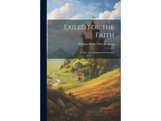 Exiled for the Faith: A Tale of the Huguenot Persecution