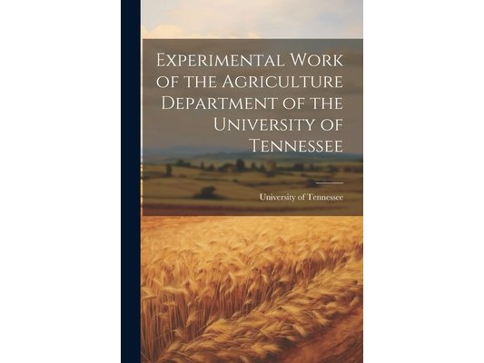 Experimental Work of the Agriculture Department of the University of Tennessee