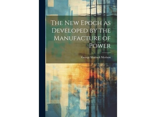The New Epoch as Developed by the Manufacture of Power