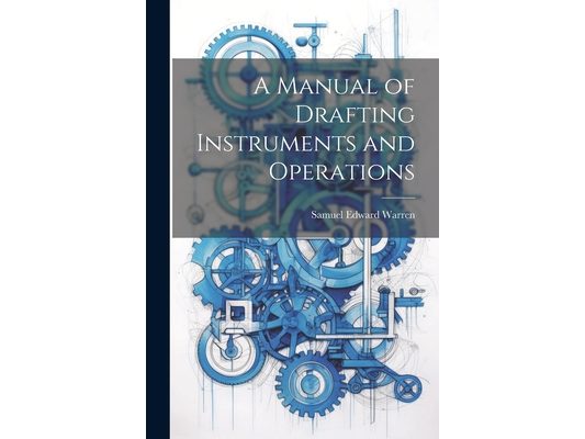 A Manual of Drafting Instruments and Operations